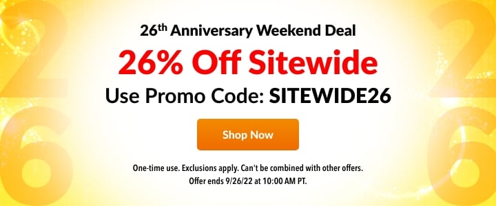 26 Anniversary Weekend Deal 26% Off Sitewide Use Promo Code: SITEWIDE26 Onetime use. Exclusions apply. Can't be combined with other ofers Offer ends 92622 t 10:00AM PT. 